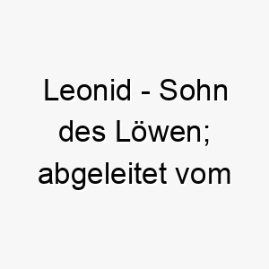 leonid sohn des loewen abgeleitet vom griechischen 22081