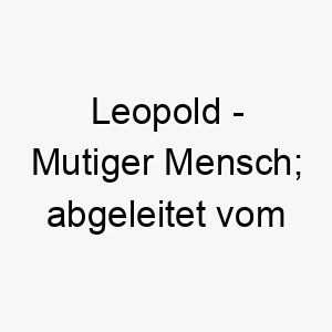 leopold mutiger mensch abgeleitet vom althochdeutschen 2 22064