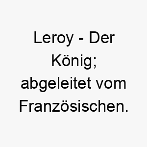 leroy der koenig abgeleitet vom franzoesischen 2 22107