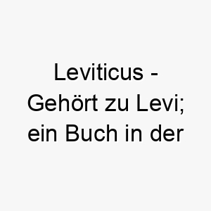 leviticus gehoert zu levi ein buch in der bibel abgeleitet vom lateinischen 22098