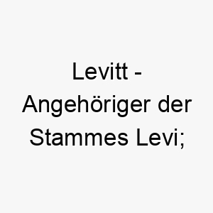 levitt angehoeriger der stammes levi abgeleitet vom hebraeischen 22285