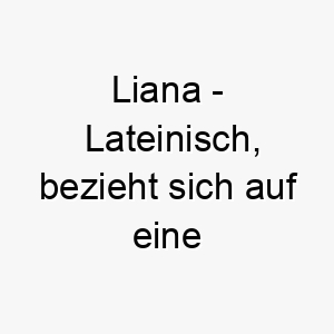 liana lateinisch bezieht sich auf eine kletterpflanze bedeutung als hundename fuer einen aktiven agilen hund 16116