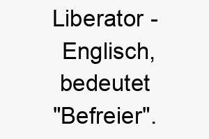 liberator englisch bedeutet befreier bedeutung als hundename fuer einen starken heldenhaften hund 16117