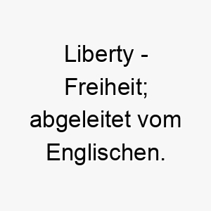 liberty freiheit abgeleitet vom englischen 22080