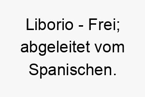 liborio frei abgeleitet vom spanischen 21806