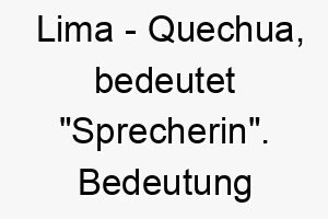 lima quechua bedeutet sprecherin bedeutung als hundename fuer einen kommunikativen gespraechigen hund 16026