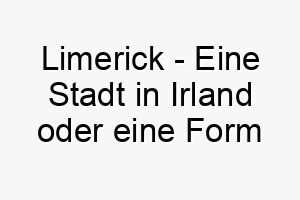 limerick eine stadt in irland oder eine form von gedicht 21766