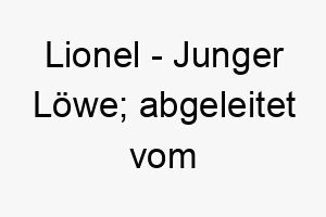 lionel junger loewe abgeleitet vom lateinischen 22060