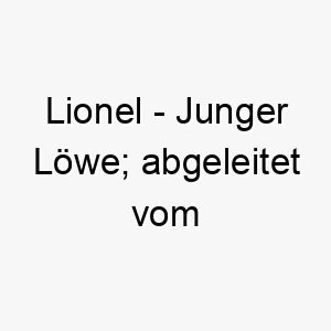 lionel junger loewe abgeleitet vom lateinischen 22060