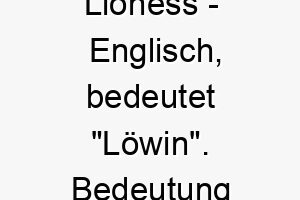 lioness englisch bedeutet loewin bedeutung als hundename fuer einen mutigen starken hund 16025