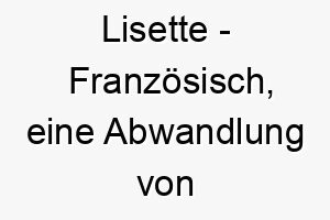 lisette franzoesisch eine abwandlung von elizabeth bedeutet gott ist mein eid bedeutung als hundename fuer einen loyalen vertrauenswuerdigen hund 16023