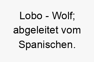 lobo wolf abgeleitet vom spanischen 21741