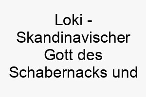 loki skandinavischer gott des schabernacks und der taeuschung ein guter name fuer einen spielerischen oder schlauen hund 21733