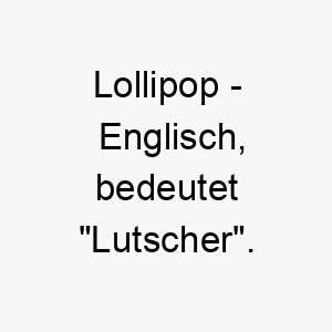 lollipop englisch bedeutet lutscher bedeutung als hundename fuer einen suessen liebenswuerdigen hund 16024