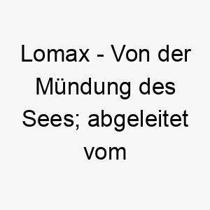 lomax von der muendung des sees abgeleitet vom alten englischen 22077