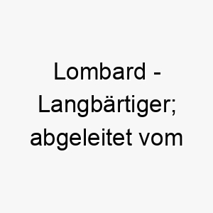 lombard langbaertiger abgeleitet vom althochdeutschen 22087