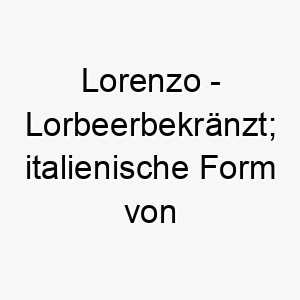 lorenzo lorbeerbekraenzt italienische form von lawrence 22092