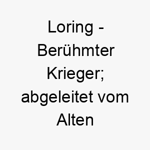 loring beruehmter krieger abgeleitet vom alten deutschen 22275