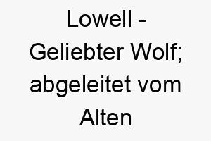 lowell geliebter wolf abgeleitet vom alten englischen 21781