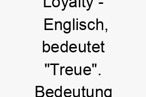 loyalty englisch bedeutet treue bedeutung als hundename fuer einen treuen zuverlaessigen hund 16122