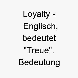 loyalty englisch bedeutet treue bedeutung als hundename fuer einen treuen zuverlaessigen hund 16122