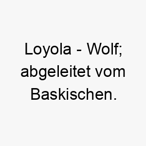 loyola wolf abgeleitet vom baskischen 22301