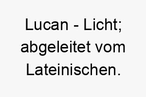 lucan licht abgeleitet vom lateinischen 22093