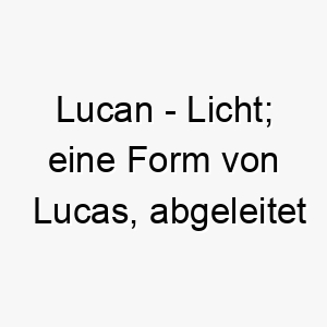 lucan licht eine form von lucas abgeleitet vom lateinischen 22057