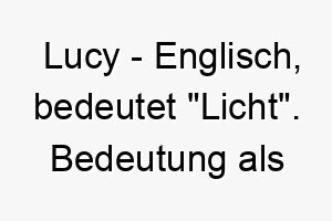 lucy englisch bedeutet licht bedeutung als hundename fuer einen hund der freude und licht in dein leben bringt 16001