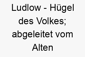 ludlow huegel des volkes abgeleitet vom alten englisch 21770