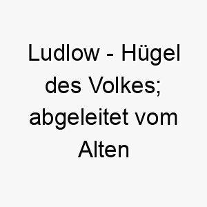 ludlow huegel des volkes abgeleitet vom alten englisch 21770