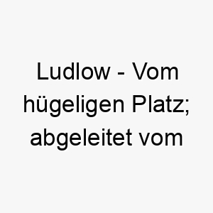 ludlow vom huegeligen platz abgeleitet vom alten englischen 22292