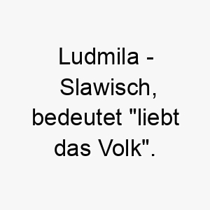 ludmila slawisch bedeutet liebt das volk bedeutung als hundename fuer einen freundlichen menschenliebenden hund 16030