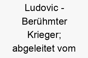 ludovic beruehmter krieger abgeleitet vom alten deutschen 22099