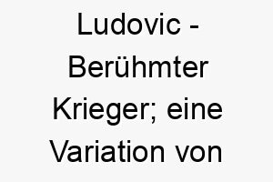 ludovic beruehmter krieger eine variation von ludwig 22278