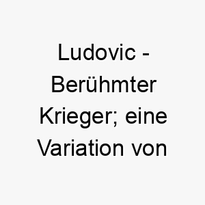 ludovic beruehmter krieger eine variation von ludwig 22278