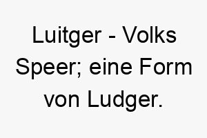 luitger volks speer eine form von ludger 21827