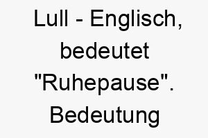 lull englisch bedeutet ruhepause bedeutung als hundename fuer einen ruhigen sanften hund 16127