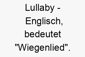 lullaby englisch bedeutet wiegenlied bedeutung als hundename fuer einen beruhigenden sanften hund 16121