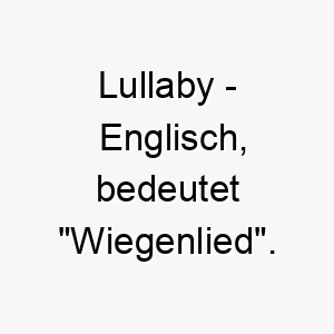 lullaby englisch bedeutet wiegenlied bedeutung als hundename fuer einen beruhigenden sanften hund 16121