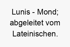 lunis mond abgeleitet vom lateinischen 22089