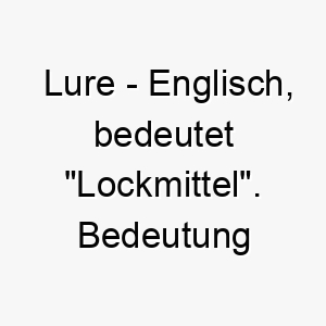 lure englisch bedeutet lockmittel bedeutung als hundename fuer einen unwiderstehlichen charmanten hund 16114