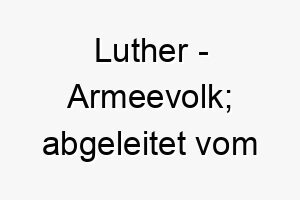 luther armeevolk abgeleitet vom althochdeutschen auch bekannt durch martin luther 21746