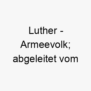 luther armeevolk abgeleitet vom althochdeutschen auch bekannt durch martin luther 21746