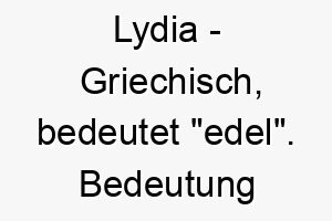 lydia griechisch bedeutet edel bedeutung als hundename fuer einen stolzen edlen hund 16013