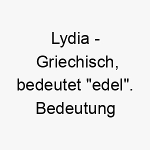 lydia griechisch bedeutet edel bedeutung als hundename fuer einen stolzen edlen hund 16013