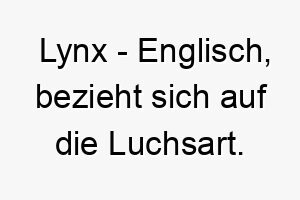 lynx englisch bezieht sich auf die luchsart bedeutung als hundename fuer einen wachsamen unabhaengigen hund 16111