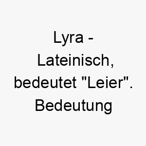 lyra lateinisch bedeutet leier bedeutung als hundename fuer einen musikalischen oder melodischen hund 16115