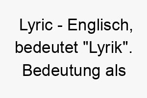 lyric englisch bedeutet lyrik bedeutung als hundename fuer einen hund der auf emotionale stimmungen reagiert oder melodisch bellt 16029