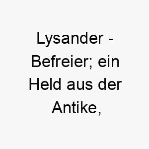 lysander befreier ein held aus der antike abgeleitet vom alten griechischen 21794